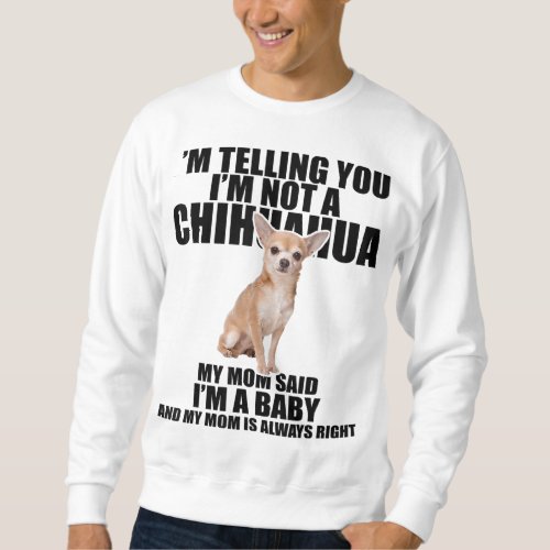 Chihuahua Dog Im telling you Im not a Chihuahua Sweatshirt