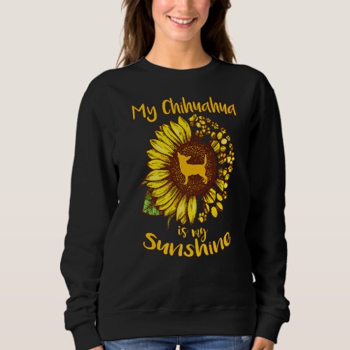 Chihuahua Dog Is My Sunshine Sunflower Funny Puppy Sweatshirt