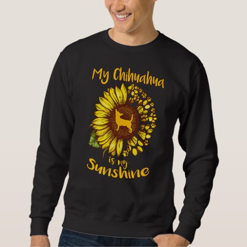 Chihuahua Dog Is My Sunshine Sunflower Funny Puppy Sweatshirt