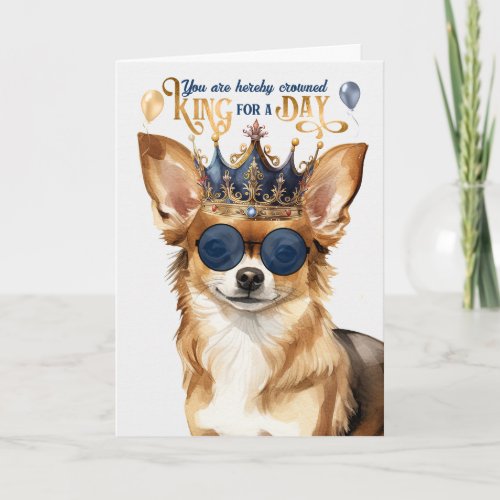 Chihuahua Dog King for a Day Funny Birthday Card