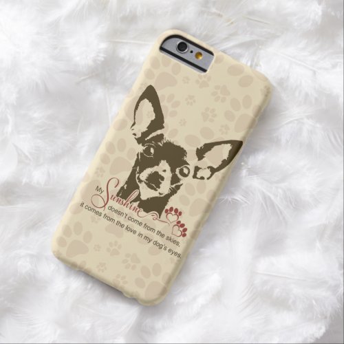 Chihuahua Dog My Sunshine Barely There iPhone 6 Case