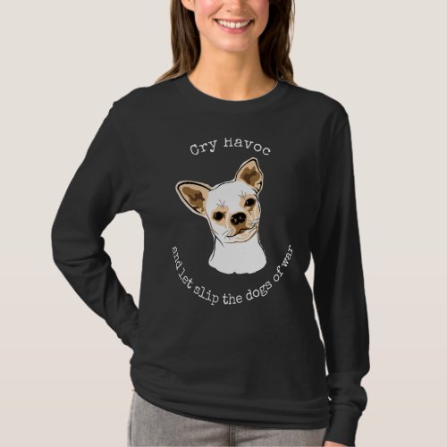 Chihuahua Dog Owner Cry Havoc T_Shirt