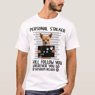 Chihuahua Dog Personal Stalker Funny T-Shirt