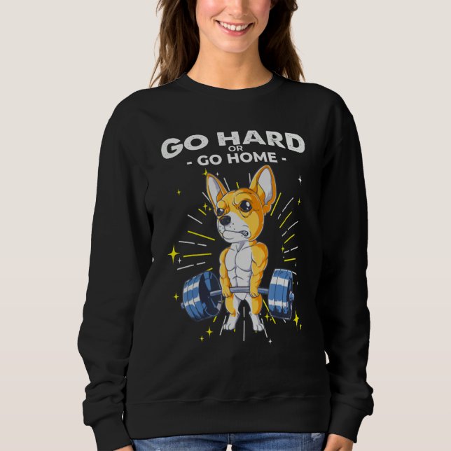 Chihuahua Dog Weightlifting Go Hard or Go Home Sweatshirt (Front)