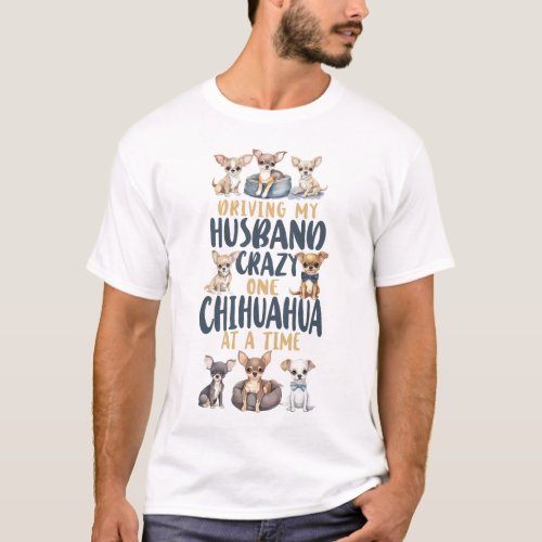 Chihuahua Driving My Husband Crazy One Chihuahua T_Shirt