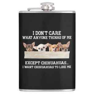 Chihuahua I Don't Care What Anyone Thinks Of Me Flask
