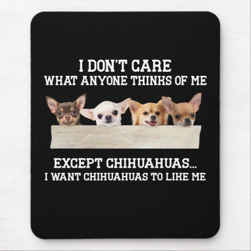 Chihuahua I Dont Care What Anyone Thinks Of Me Mouse Pad