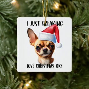 Chihuahua I Just Freaking Love Christmas Ok Xmas Ceramic Ornament
