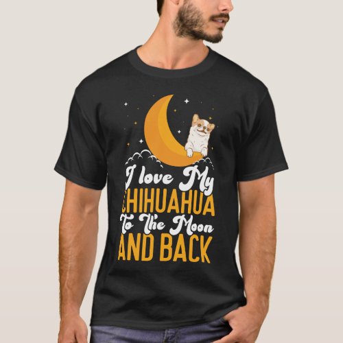 Chihuahua I Love My Chihuahua To The Moon And Back T_Shirt