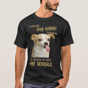 Chihuahua I Speak My Mind Because It Hurt To Bite T-Shirt