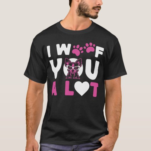 Chihuahua I Woof You A Lot T_Shirt