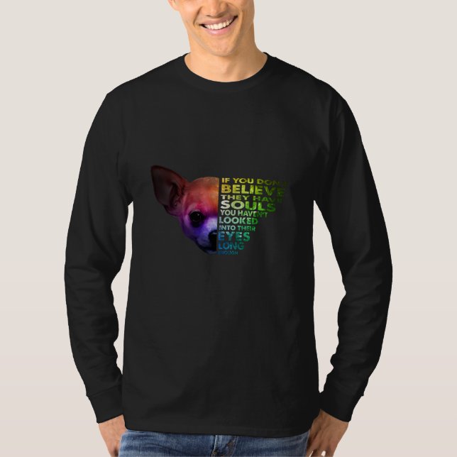 Chihuahua If You Dont Believe They Have Souls T-Shirt (Front)