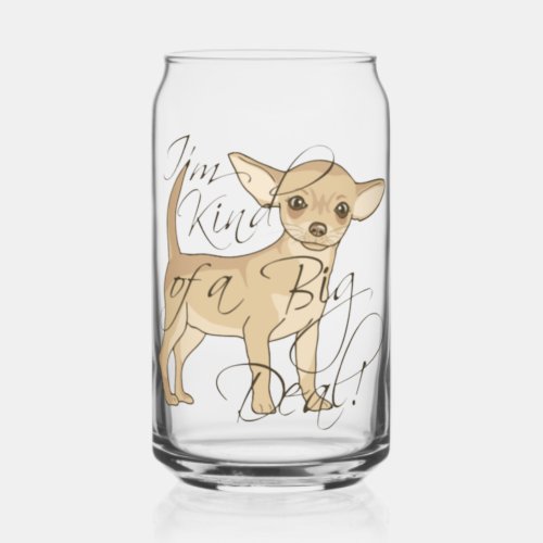 Chihuahua Im Kind of a Big Deal Can Glass