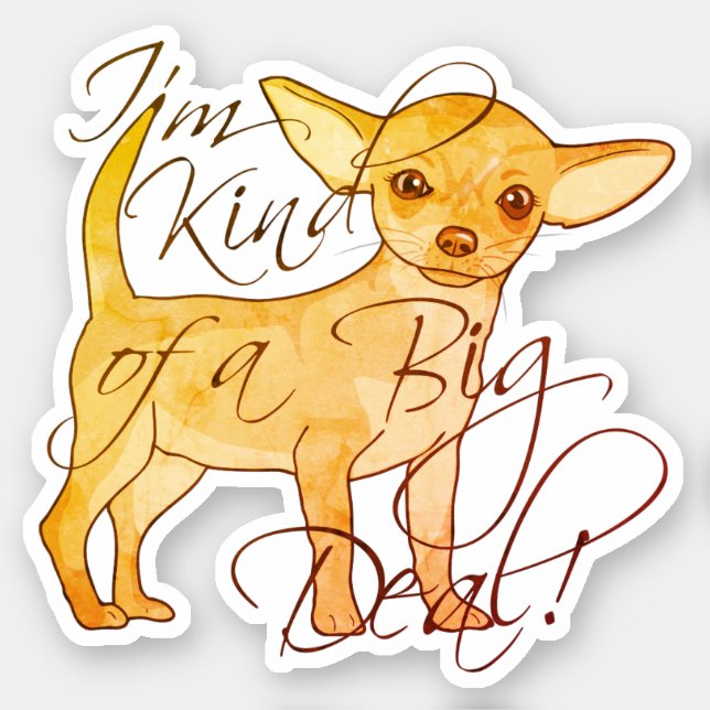 Chihuahua I'm Kind of a Big Deal Dog Vinyl Cut  St Sticker (Front)