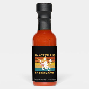 Chihuahua I'm not yelling. Hot Sauces