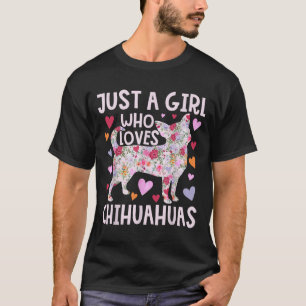 Chihuahua Just A Girl Who Loves Chihuahuas Dog Flo T-Shirt