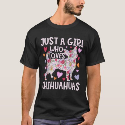 Chihuahua Just A Girl Who Loves Chihuahuas Dog Flo T-Shirt