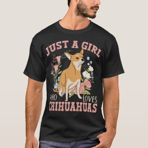 Chihuahua Just A Girl Who Loves Chihuahuas Girl T_Shirt