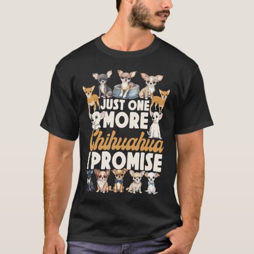 Chihuahua Just One More Chihuahua I Promise T_Shirt