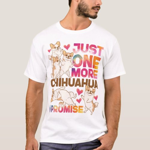 Chihuahua Just One More Chihuahua I Promise T_Shirt