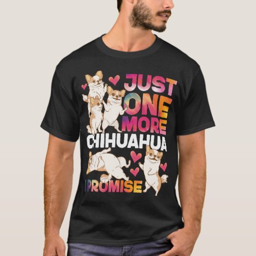 Chihuahua Just One More Chihuahua I Promise T_Shirt