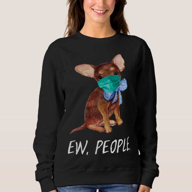 Chihuahua Puppy Dog Wearing A Face Mask Ew People Sweatshirt (Front)
