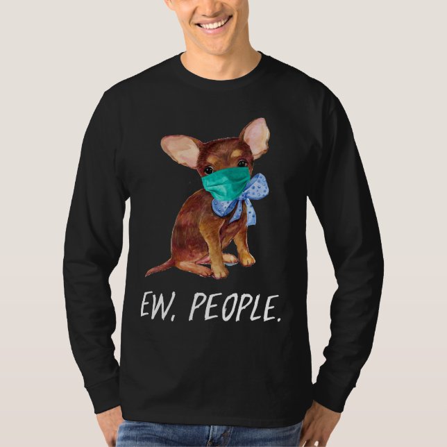 Chihuahua Puppy Dog Wearing A Face Mask Ew People T-Shirt (Front)