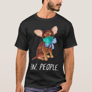 Chihuahua Puppy Dog Wearing A Face Mask Ew People T-Shirt