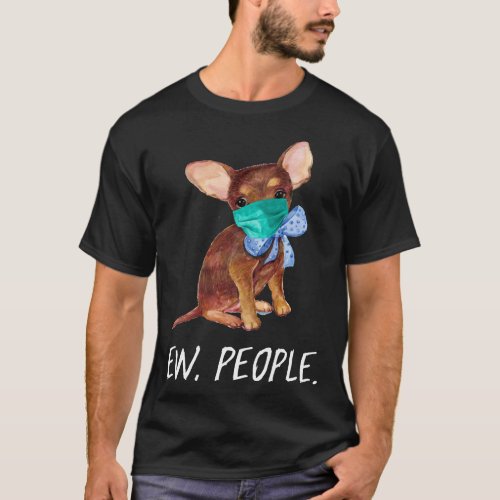 Chihuahua Puppy Dog Wearing A Face Mask Ew People T_Shirt