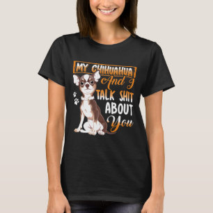 Chihuahua Shirt Chihuahua And I Talk About You Tee
