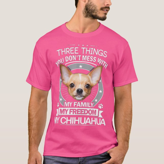 Chihuahua Shirt - Three Things You Dont Mess Tee (Front)
