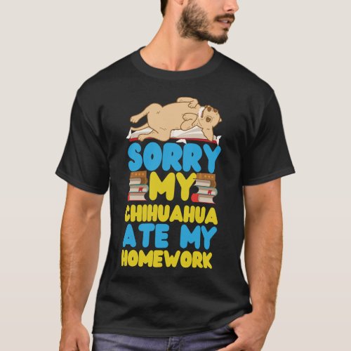 Chihuahua Sorry My Chihuahua Ate My Homework T_Shirt