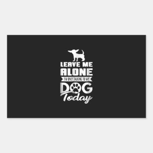 chihuahua t - leave me alone only talking rectangular sticker