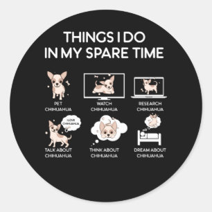 chihuahua things i do in my spare time classic round sticker