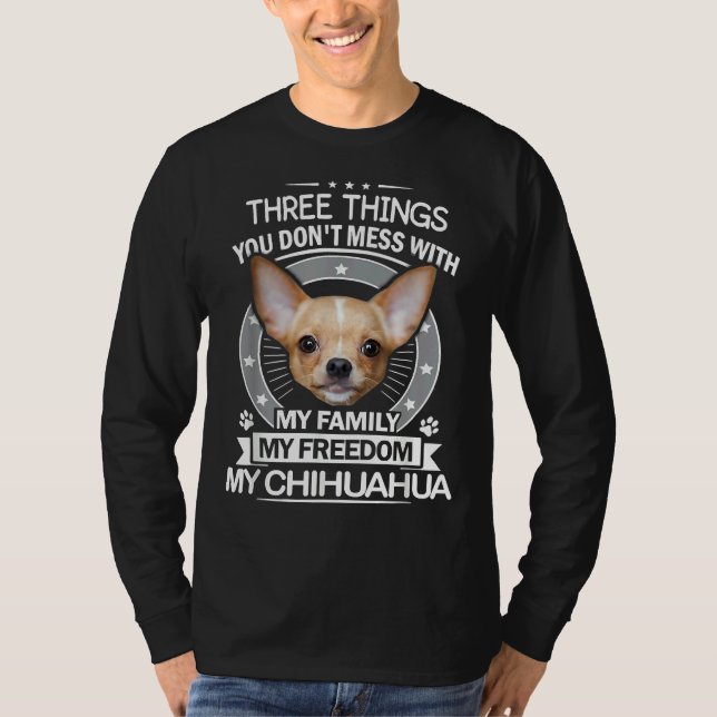 Chihuahua     Three Things You Don Mess With Funny T-Shirt (Front)
