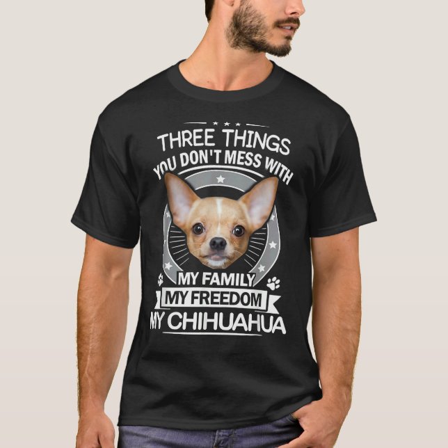 Chihuahua  Three Things You Don Mess With Funny Te T-Shirt (Front)