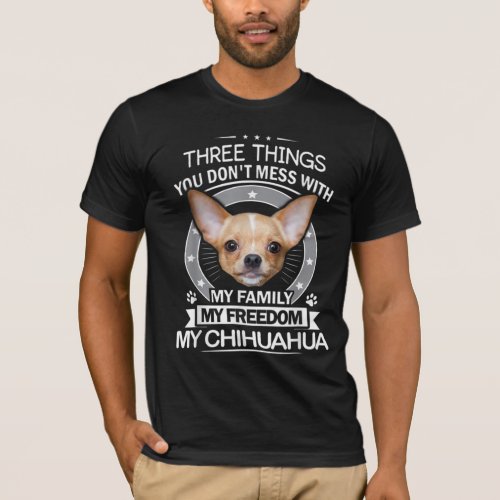 Chihuahua _ Three Things You Dont Mess With T_Shirt