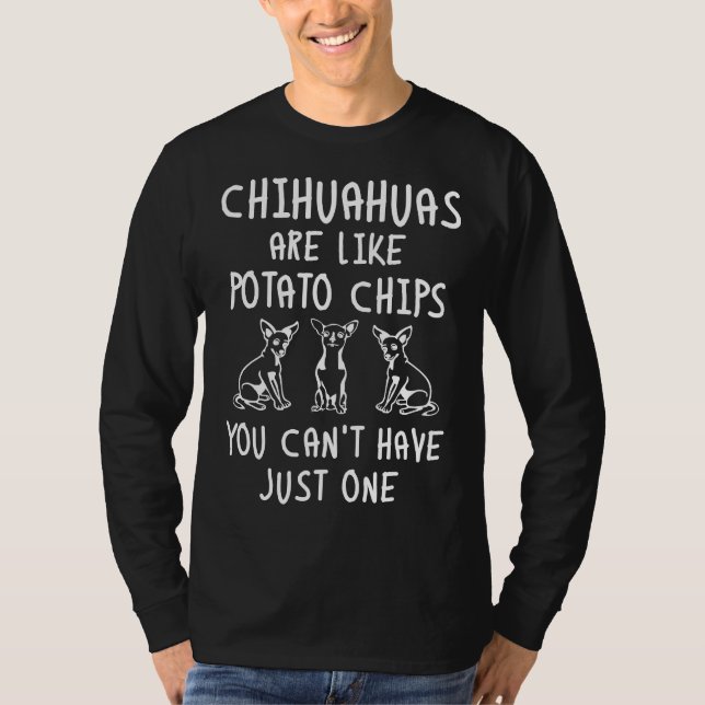 Chihuahuas Are Like Potato Chips You Can´t Have Ju T-Shirt (Front)
