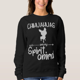 Chihuahuas Are My Spirit Animal Dog Pup Sweatshirt