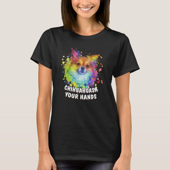 Chihuahuash Your Hands Chihuahua Humor Chiwawa T-Shirt (Front)