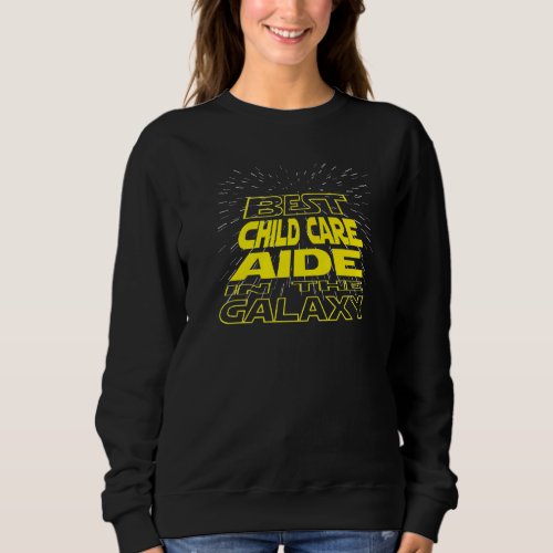 Child Care Aide  Cool Galaxy Job Sweatshirt