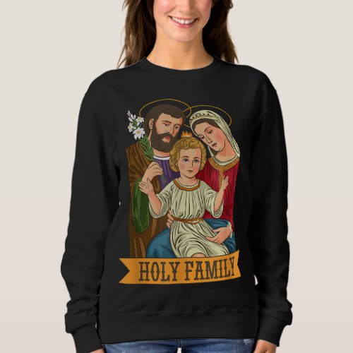 Child Jesus Virgin Mary and St Joseph Sweatshirt