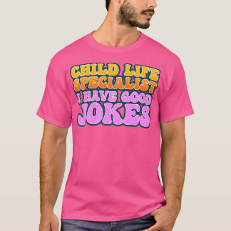 Child Life Specialist I Have Good Jokes T-Shirt