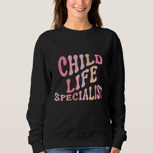 Child Life Specialist Pediatric Health Care Therap Sweatshirt