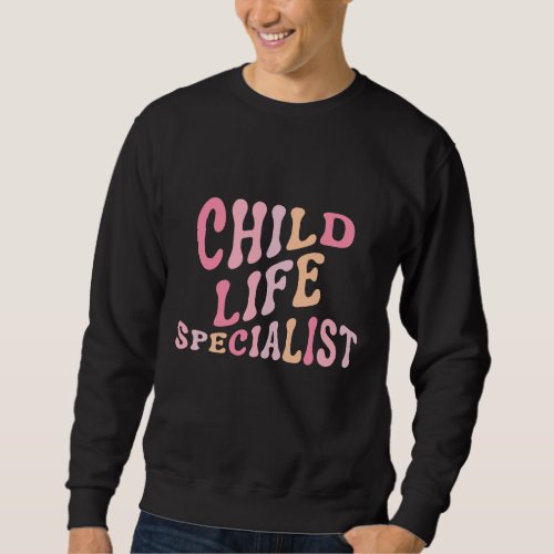 Child Life Specialist Pediatric Health Care Therap Sweatshirt