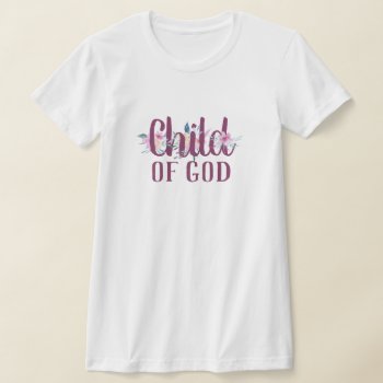 Child Of God Shirt  Floral T-shirt by DeReimerDeSign at Zazzle