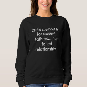 Child Support Is For Absent Fathers Not Failed Rel Sweatshirt