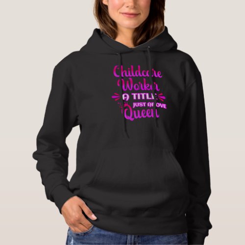 Childcare Worker A Title Just Above Queen Cute Say Hoodie