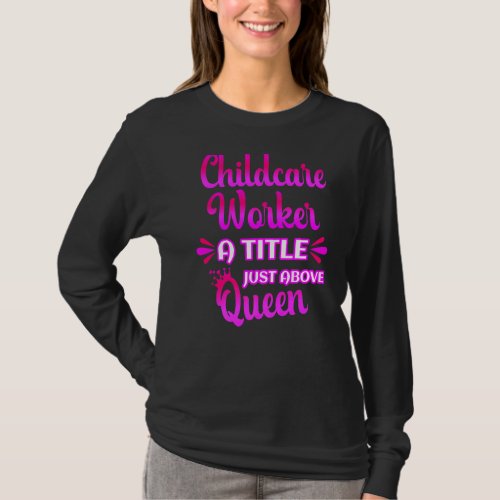 Childcare Worker A Title Just Above Queen Cute Say T_Shirt