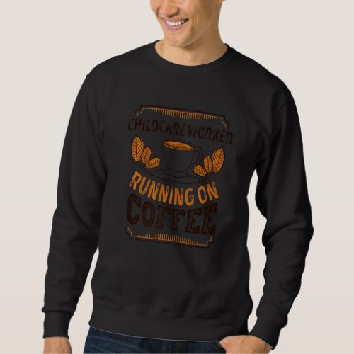 Childcare Worker Running On Coffee Caffeine Sweatshirt